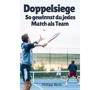 Doppelsiege - So gewinnst du jedes Match als Team: Taktik, Technik & Teamgeist für Freizeit- und Clubspieler
