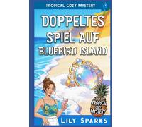 Doppeltes Spiel Auf Bluebird Island: Tropical Cozy Mystery (Chloe Scott tropischer Krimi)