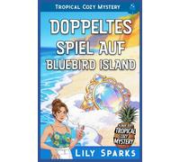 Doppeltes Spiel Auf Bluebird Island: Tropical Cozy Mystery (Chloe Scott tropischer Krimi)
