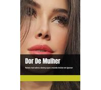 Dor De Mulher: Relato real sobre a doença que o mundo insiste em ignorar