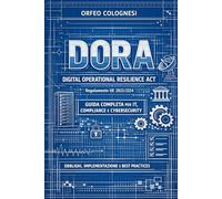 DORA - Digital Operational Resilience Act: Guida tecnica, normativa e operativa per imprese finanziarie e ICT (Cyber Security)