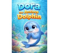 Dora the Anxious Dolphin: A Learning Story of Confidence, Empathy, Feelings, Friendship, Kindness, Mindfulness, Respect, Sharing, Anger Management, ... 3-7 Years (Little Hearts and Big Feelings)