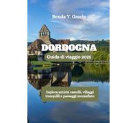 DORDOGNA Guida di viaggio 2025: Esplora antichi castelli, villaggi tranquilli e paesaggi mozzafiato