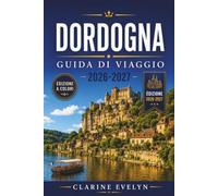 Dordogna Guida di viaggio 2026-2027: Castelli, grotte, mercati del Périgord e villaggi fluviali della Francia sud-occidentale