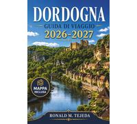 Dordogna Guida di Viaggio 2026-2027: Sarlat, Lascaux, Beynac, Les Eyzies e le regioni del Périgord nel sud-ovest della Francia