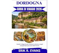 DORDOGNA GUIDA DI VIAGGIO 2026: Castelli, villaggi fluviali, tradizioni culinarie e angoli tranquilli del sud-ovest della Francia
