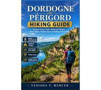 Dordogne and Périgord Hiking Guide: Explore Scenic Trails, Medieval Villages, River Walks, Hidden Gems & Walking Itineraries