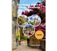 Dordogne Food & Village Roadtrip Guide 2026: Landschaftlich reizvolle Straßen, mittelalterliche Dörfer, Flussufermärkte und unvergessliche kulinarische Erlebnisse im Südwesten Frankreichs