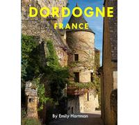 DORDOGNE FRANCE: A Beautiful Visual Journey for Travel and Photography Lovers