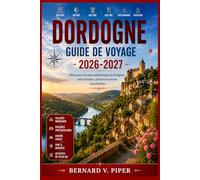 DORDOGNE GUIDE DE VOYAGE 2026-2027: À la découverte des villages intemporels, des rivières pittoresques et des trésors cachés du Sud-Ouest de la France