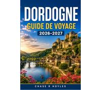 DORDOGNE GUIDE DE VOYAGE 2026-2027: Une région de villages médiévaux, d'art préhistorique et de pays du foie gras