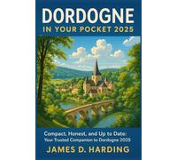 DORDOGNE IN YOUR POCKET 2025: “Compact, Honest, and Up to Date: Your Trusted Companion to Dordogne in 2025
