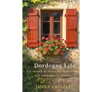 Dordogne Life: Un recueil de récits sur mon retour à la campagne en France