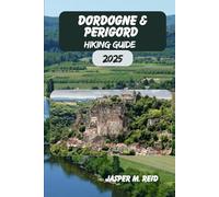 DORDOGNE & PERIGORD HIKING GUIDE 2025 (2025 Ultimate Hiking Adventures)