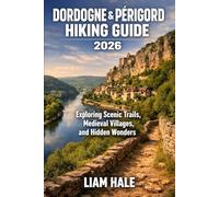 DORDOGNE & PÉRIGORD HIKING GUIDE 2026: Exploring Scenic Trails, Medieval Villages, and Hidden Wonders (TrailBlazer Adventure Series)