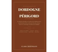 DORDOGNE & PÉRIGORD REISEFÜHRER 2026-2027: Der ultimative Reiseführer mit prähistorischen Höhlensystemen, mittelalterlichen Dörfern, malerischen ... Geheimtipps und kulinarischen Highlights