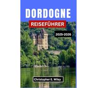 DORDOGNE REISEFÜHRER 2025-2026: Erkunden Sie Frankreichs mittelalterliche Städte, prähistorische Wunder und malerische Flusslandschaften.