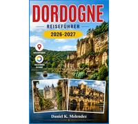 Dordogne Reiseführer 2026-2027: Prähistorische Höhlen, Renaissance-Schlösser und Märkte des Périgord entdecken