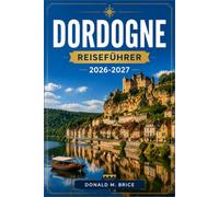 Dordogne REISEFÜHRER 2026-2027: Praktische Routen durch Sarlat, Beynac, das Yézère-Tal und die Dörfer des Périgord.