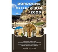 Dordogne-Reiseführer 2026: Praktische Roadtrips, Sehenswürdigkeiten, die man unbedingt gesehen haben muss, und Insider-Tipps für eine unvergessliche Reise
