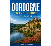 DORDOGNE TRAVEL GUIDE 2026-2027: A Region of Medieval Villages, Prehistoric Art, and Foie Gras Country