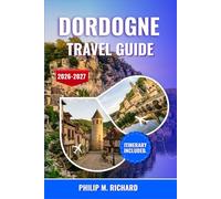 Dordogne travel guide 2026-2027: Discover Prehistoric Caves, Medieval Castles, and Charming Villages with Insider Tips, Local Cuisine, Scenic Wine Trails, and Curated Itineraries