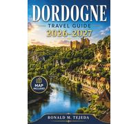 Dordogne Travel Guide 2026-2027: Sarlat, Lascaux, Beynac, Les Eyzies, and the Périgord Regions of Southwest France