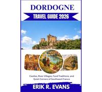 DORDOGNE TRAVEL GUIDE 2026: Castles, River Villages, Food Traditions, and Quiet Corners of Southwest France