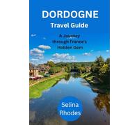 Dordogne Travel Guide: Your Personal Guide to the Land of 1001 Castles, Prehistoric Wonders, and Culinary Delight