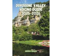 DORDOGNE VALLEY HIKING GUIDE 2025-2026: Explore France’s Hidden Gem of Castles, Trails, and Timeless Villages (Trailblazers: Ultimate Hiking Adventures Series)