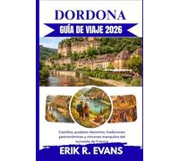 DORDONA GUÍA DE VIAJE 2026: Castillos, pueblos ribereños, tradiciones gastronómicas y rincones tranquilos del suroeste de Francia