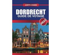 DORDRECHT Guide de voyage 2025: Promenez-vous dans les canaux historiques, les musées d'art et la plus ancienne ville de Hollande.