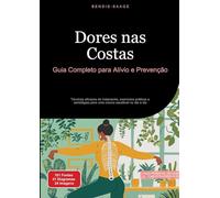 Dores nas Costas: Guia Completo para Alívio e Prevenção:Técnicas eficazes de tratamento, exercícios práticos e estratégias para uma coluna saudável no dia a dia: 1