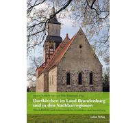 Dorfkirchen im Land Brandenburg und in den Nachbarregionen: Mittelalterliche und frühneuzeitliche Architektur und Ausstattung. Zum Gedenken an Bernd Janowski: 11