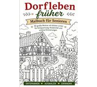 Dorfleben früher - Malbuch für Senioren: 50 große Motive mit dicken Linien für Entspannung, Kreativität und schöne Erinnerungen