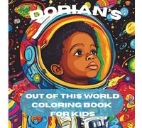 DORIAN'S OUT OF THIS WORLD COLORING BOOK FOR KIDS: "Grab your crayons, it's time to ZOOM--Dorian's rocket Leaves at Noon" (DORIAN DIGG'S)