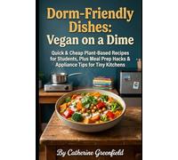 Dorm-Friendly Dishes:Veganona Dime: Quick&Cheap Plant-Based Recipes For students,Plus meal Prep hacks & Appliance Tips forTiny Kitchens