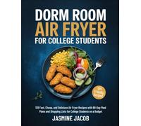 DORM ROOM AIR FRYER FOR COLLEGE STUDENTS: 120 Fast, Cheap, and Delicious Air Fryer Recipes with 60-Day Meal Plans and Shopping Lists for College Students on a Budget