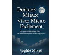 Dormez mieux vivez mieux facilement: vaincre l’insomnie, réduire le stress et booster votre énergie grâce à des méthodes simples et naturelles