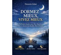 Dormez Mieux, Vivez Mieux: Habitudes Simples pour Bien Reposer, Gérer le Stress et Se Réveiller Plein d’Énergie (Sleep Smarter, Live Better: Proven ... Deep, Restorative Sleep and Lasting Energy)