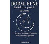 DORMI BENE: 21 Giorni per sconfiggere l'insonnia e ritrovare il sonno profondo. Metodo Completo