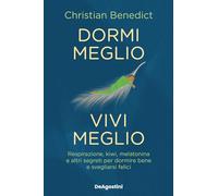 Dormi meglio, vivi meglio. Respirazione, kiwi, melatonina e altri segreti per dormire bene e svegliarsi felici (Varia)