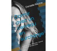 Dormir avec un cerveau en surcharge: Guide pratique - Exercices - Journal du sommeil 30 nuits inclus (Collection Bien-Etre & Pleine Conscience)