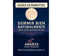 DORMIR BIEN NATURALMENTE: GUIA 20 MINUTOS DORMIR BIEN NATURALMENTE: HÁBITOS, REMEDIOS Y GUÍA DIARIA DE 7 DÍAS