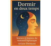 Dormir en deux temps: Science et histoire du sommeil biphasique