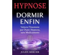 DORMIR ENFIN Vaincre les Insomnies par l'Auto-Hypnose, Sans Médicament: La méthode complète pour s'endormir rapidement et retrouver un sommeil profond et réparateur