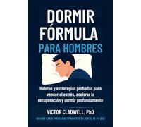 Dormir Fórmula para Hombres: Hábitos y estrategias probadas para vencer el estrés, acelerar la recuperación y dormir profundamente
