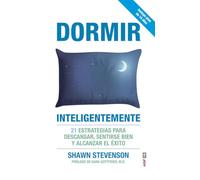 Dormir inteligentemente: 21 estrategias para descansar, sentirse bien y alcanzar el éxito (Psicología y autoayuda)