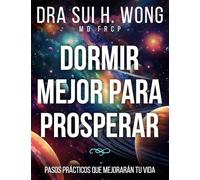 Dormir Mejor Para Prosperar: Pasos prácticos que mejorarán tu vida