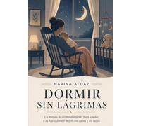 DORMIR SIN LÁGRIMAS: Un método de acompañamiento para ayudar a tu hijo a dormir mejor, con calma y sin culpa (Crecer juntos)